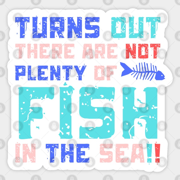 Turns Out There Are Not Plenty Of Fish in The Sea Sticker by The WYLD Tribe